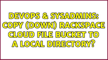 DevOps & SysAdmins: Copy (down) Rackspace Cloud File bucket to a local directory? (3 Solutions!!)