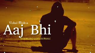 Vishal Mishra-Aaj Bhi (WORMONO LOFI REMAKE) | Aaj Bhi (slowed+reverb) | Watch now & feel the vibe