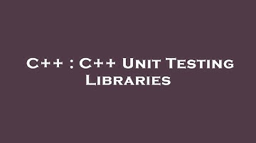 C++ : C++ Unit Testing Libraries
