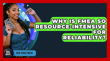 Why Is FMEA So Resource-intensive For Reliability? - How Things Break