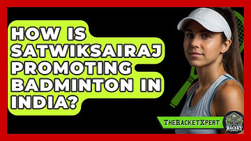 How Is Satwiksairaj Promoting Badminton In India? - The Racket Xpert