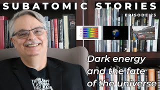 23 Subatomic Stories: Dark energy and the fate of the universe