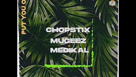 Chopstix ft. Mugeez & Medikal - Put You On || Audio