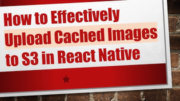 How to Effectively Upload Cached Images to S3 in React Native