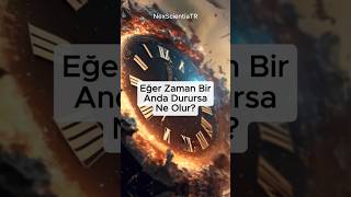 Eğer Zaman Bir Anda Durursa Ne Olur?