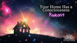 Your Home has a Consciousness | Podcast With Liz Findlay