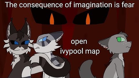 The Consequence of Imagination is fear-Ivypool map call [OPEN] (BACKUPS OPEN)] [beginner friendly]