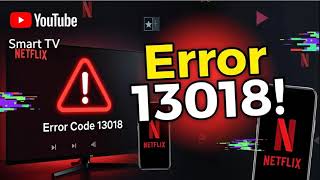 How to Fix Netflix Error Code 13018 on Smart TV and Mobile Devices