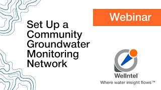 How to Set Up a Community Groundwater Monitoring Network - Wellntel Webinar