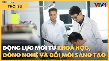 Động lực mới từ khoa học, công nghệ và đổi mới sáng tạo | VTV4
