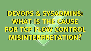 DevOps & SysAdmins: What is the cause for TCP flow control misinterpretation? (2 Solutions!!)