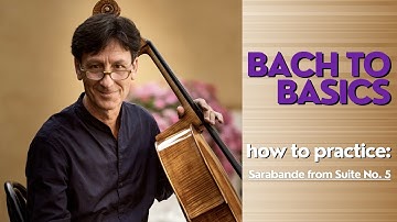 How To Practice Sarabande from Suite No. 5 | Bach to Basics, by Antonio Lysy