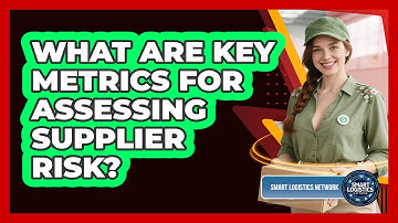 What Are Key Metrics for Assessing Supplier Risk?