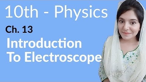 10th Class Physics Chapter 13 - Introduction to Electroscope - Class 10 Physics Chapter 4
