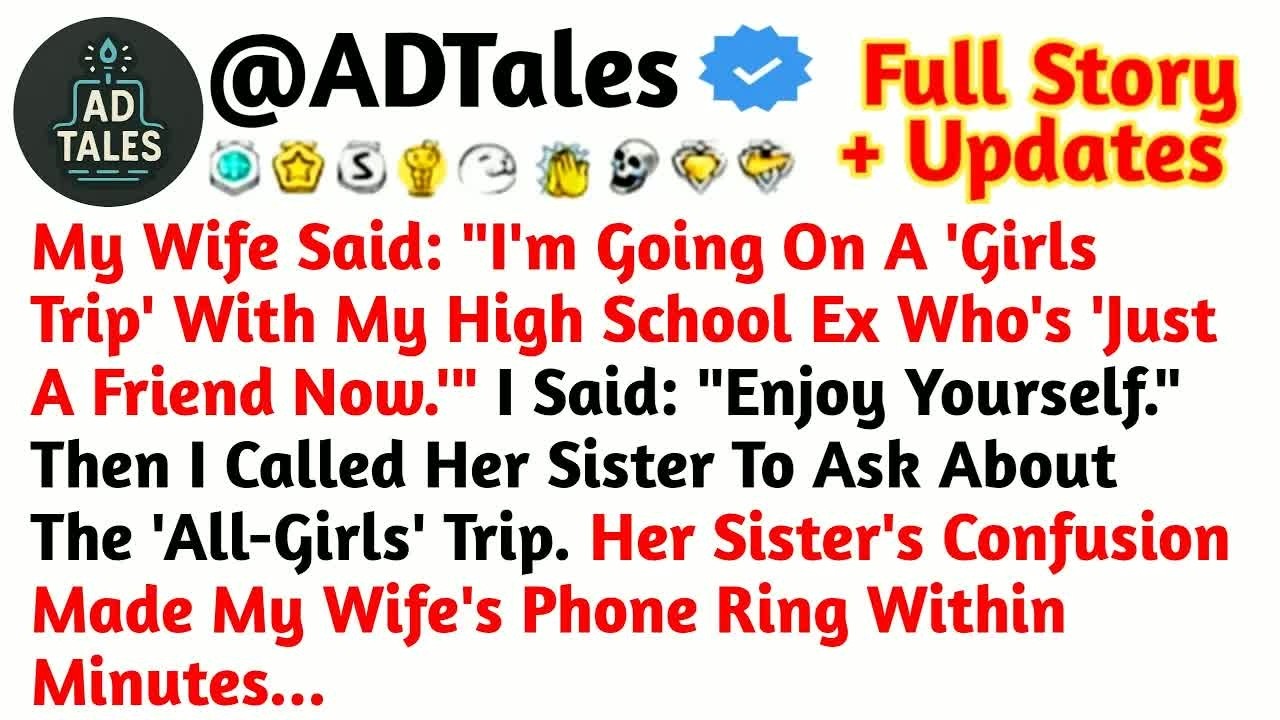 My Wife Said： ＂I'm Going On A 'Girls Trip' With My High School Ex Who's 'Just A ⧸⧸Reddit Stories.