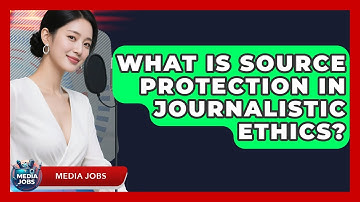 What Is Source Protection In Journalistic Ethics? - Media Jobs