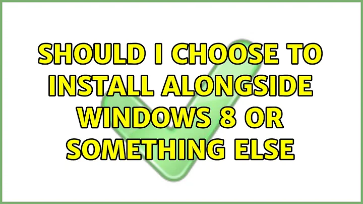 Ubuntu: Should I choose to Install alongside windows 8 or something else
