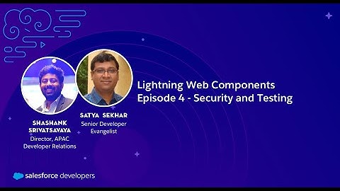 Lightning Web Components - Episode 4 :  Security and Testing