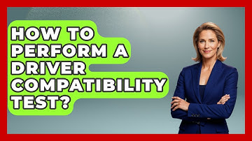 How To Perform A Driver Compatibility Test? - Your Computer Companion