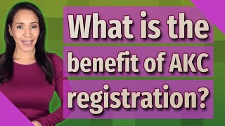 What is the benefit of AKC registration?