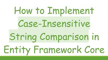 How to Implement Case-Insensitive String Comparison in Entity Framework Core