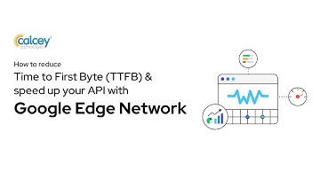 How to reduce Time to First Byte (TTFB) and speed up your API with Google Edge Network