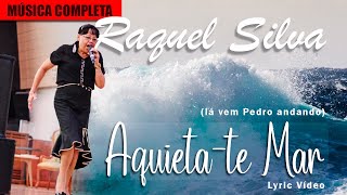 Raquel Silva -- Aquieta-Te Mar Lá Vem Pedro Andando - Música E Letra