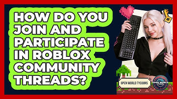 How Do You Join And Participate In Roblox Community Threads? - Open World Tycoons