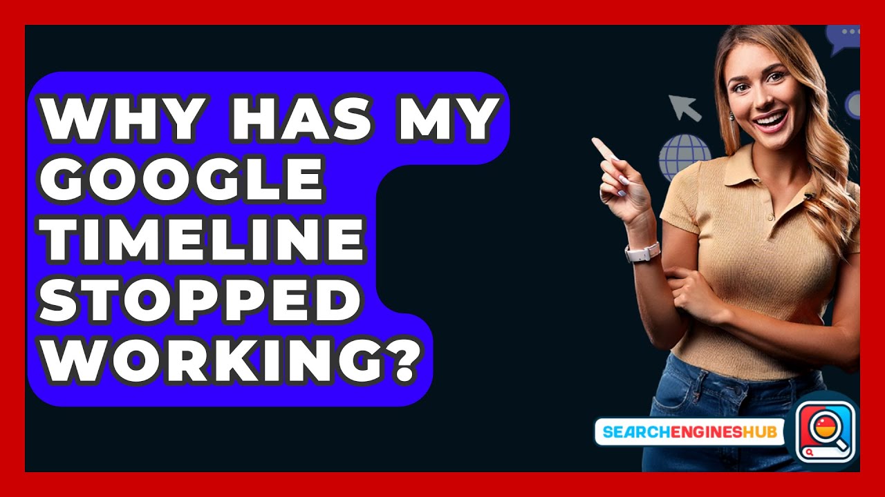 Why Has My Google Timeline Stopped Working? - SearchEnginesHub.com