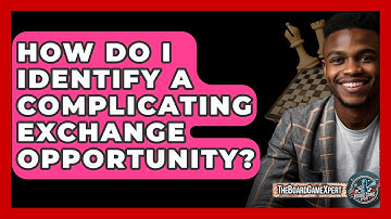 How Do I Identify A Complicating Exchange Opportunity? - The Board Game Xpert