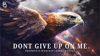 Spirit Don't Give Up On Me | Prophetic Warfare Prayer Instrumental