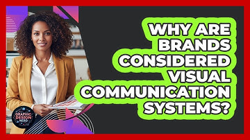 Why Are Brands Considered Visual Communication Systems?
