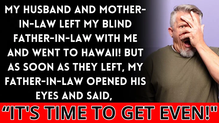 My Husband and Mother-in-Law Left Me with My Blind Father-in-Law and Went to Hawaii! But Then...