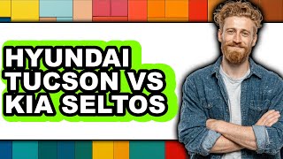 Hyundai Tucson vs Kia Seltos - Which is Better?