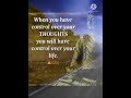 When you Have Control Over Your Thought... #lifequotes #motivationalquotes #buddhism