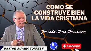 COMO SE CONSTRUYE LA VIDA CRISTIANA  PASTOR  ALVARO TORRES F  IPUC