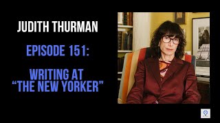 Episode 151: Judith Thurman - Writing at "The New Yorker"
