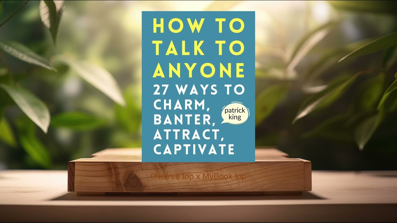 [Review] How to Talk to Anyone: How to Charm, Banter, Attract, & Captivate (Patrick King) Summarized