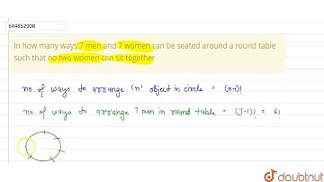 In how many ways 7 men and 7 women can be seated around a round table such that no two women can...