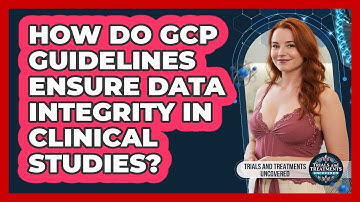How Do GCP Guidelines Ensure Data Integrity In Clinical Studies? - Trials and Treatments Uncovered