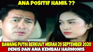 BAWANG PUTIH BERKULIT MERAH 29 SEPTEMBER 2020 | ANA DAN DENIS KEMBALI HARMONIS, ANA POSITIF HAMIL ?