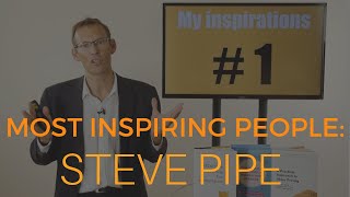 Most Inspiring People - #1 Steve Pipe