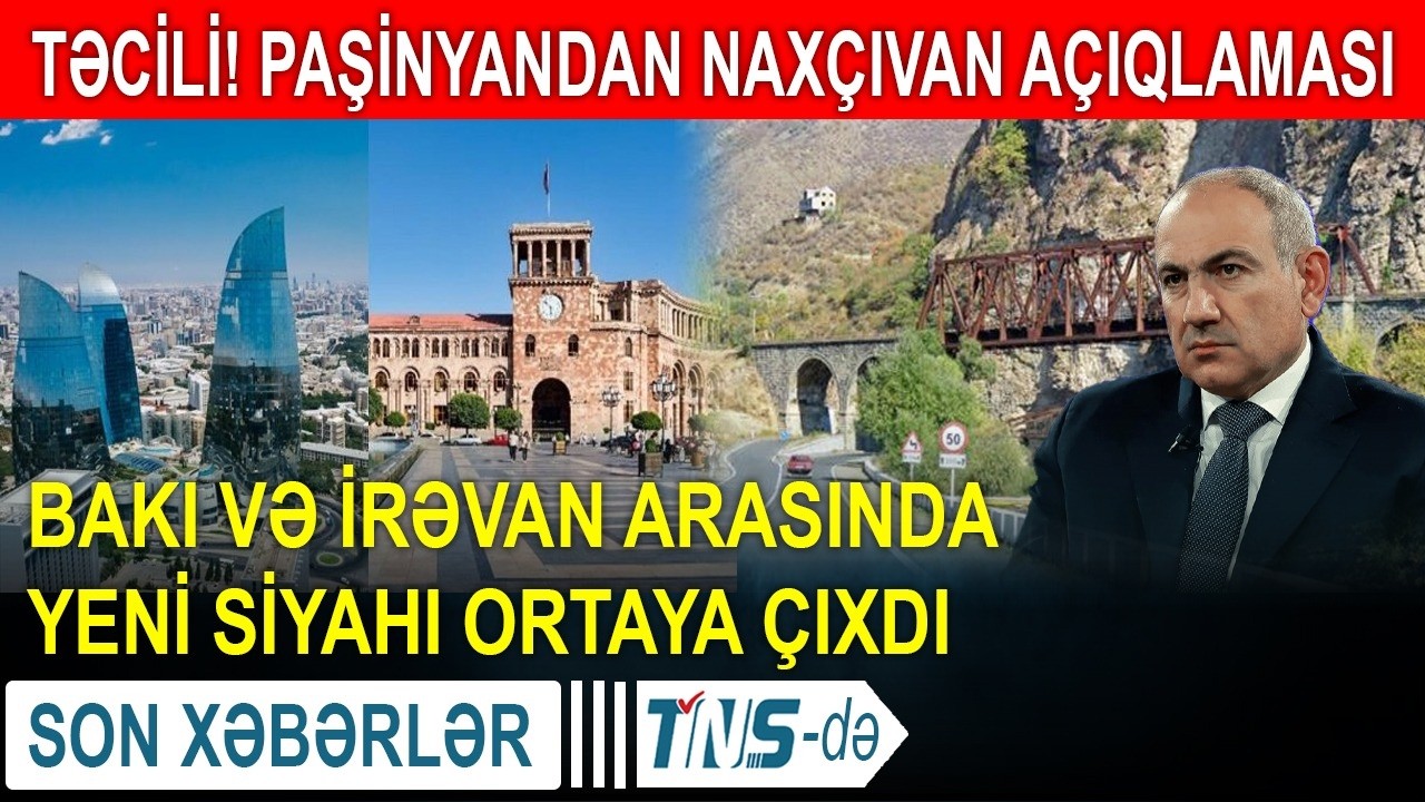 TƏCİLi! Paşinyandan Naxçıvan açıqlaması - Bakı və İrəvan arasında yeni siyahı ortaya çıxdı