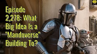 Episode 2,278: What Big Idea Is a "Mandoverse" Building To? | Star Wars 7x7