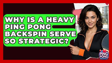 Why Is A Heavy Ping Pong Backspin Serve So Strategic? - Ping Pong Prodigy