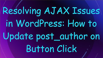Resolving AJAX Issues in WordPress: How to Update post_author on Button Click