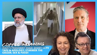 COFFEE MOANING IRAN&#39;S President DEAD; Diddy CCTV Tape &amp; Apology; Starmer The Geezer; SEX &amp; FOOD!