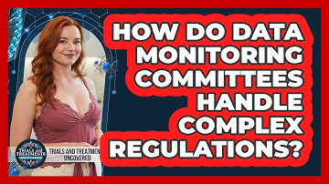 How Do Data Monitoring Committees Handle Complex Regulations? - Trials and Treatments Uncovered