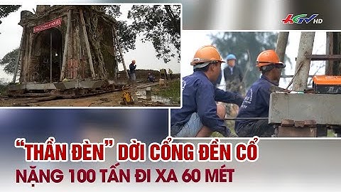 “Thần đèn” dời cổng đền cổ nặng 100 tấn đi xa 60 mét | Truyền hình Hậu Giang