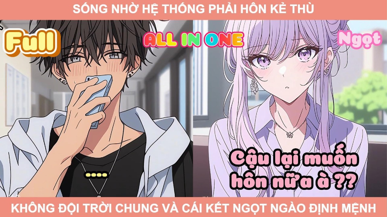 ALL IN ONE | SỐNG NHỜ HỆ THỐNG PHẢI HÔN KẺ THÙ KHÔNG ĐỘI TRỜI CHUNG VÀ CÁI KẾT NGỌT NGÀO ĐỊNH MỆNH